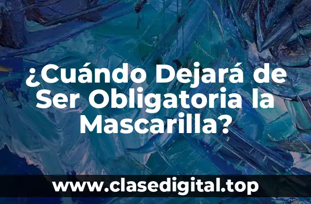 ¿Cuándo Dejará de Ser Obligatoria la Mascarilla?