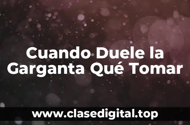 Cuando Duele la Garganta Qué Tomar