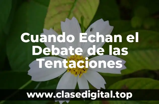 Cuando Echan el Debate de las Tentaciones