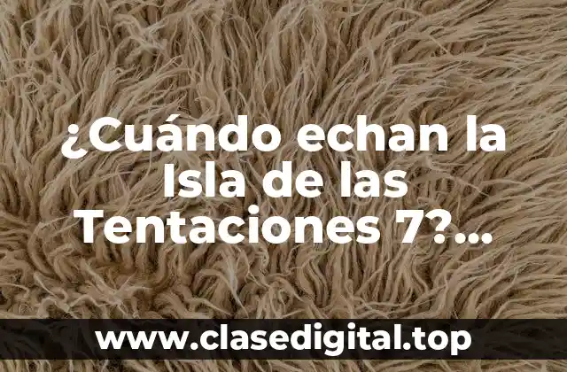 ¿Cuándo echan la Isla de las Tentaciones 7? Fecha de estreno y detalles