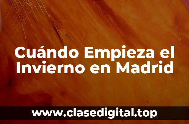 Cuándo Empieza el Invierno en Madrid