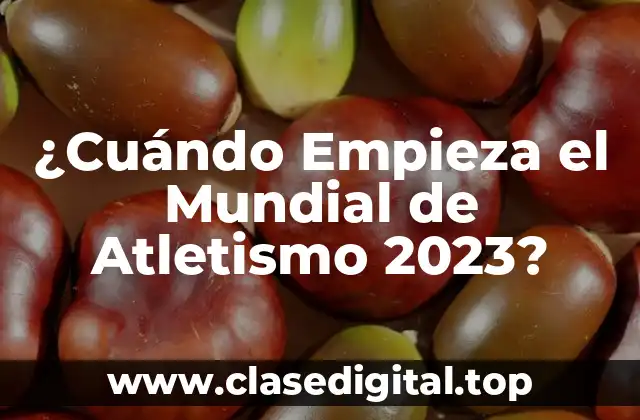 ¿Cuándo Empieza el Mundial de Atletismo 2023?