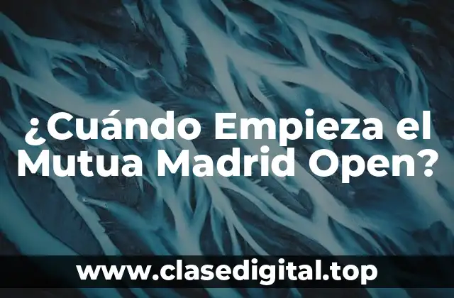 ¿Cuándo Empieza el Mutua Madrid Open?