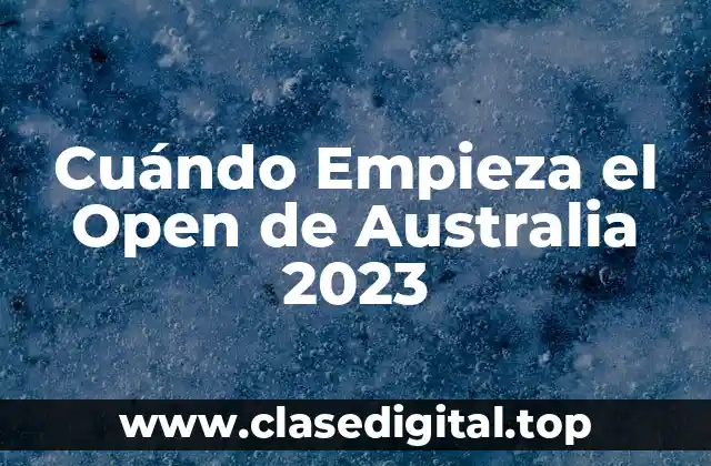 Cuándo Empieza el Open de Australia 2023
