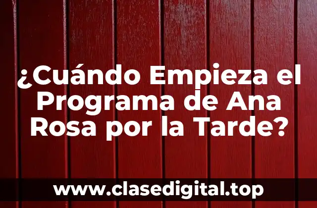 ¿Cuándo Empieza el Programa de Ana Rosa por la Tarde?