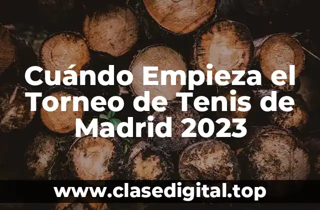 Cuándo Empieza el Torneo de Tenis de Madrid 2023
