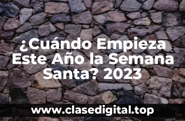 ¿Cuándo Empieza Este Año la Semana Santa? 2023