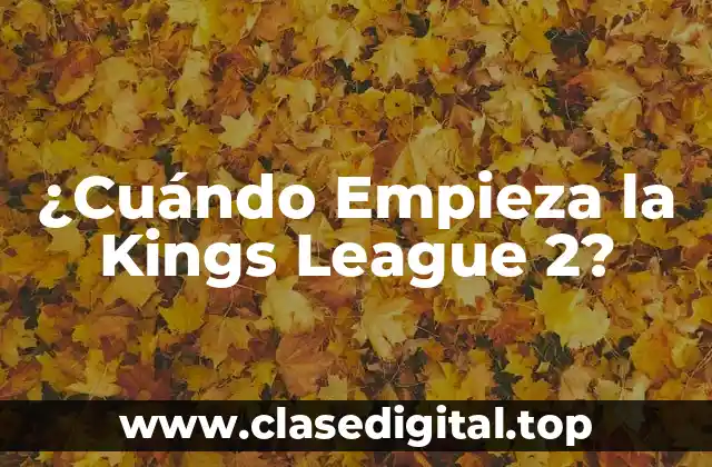 ¿Cuándo Empieza la Kings League 2?