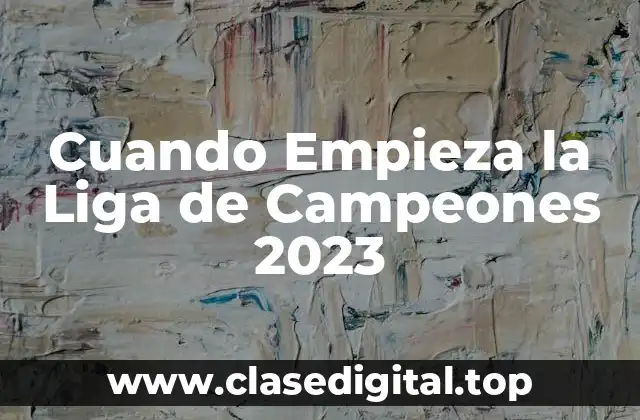Cuando Empieza la Liga de Campeones 2023