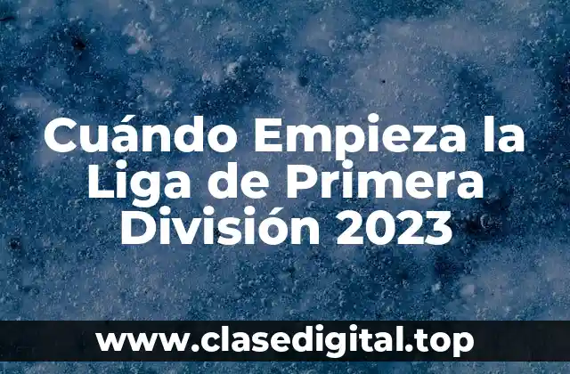 Cuándo Empieza la Liga de Primera División 2023