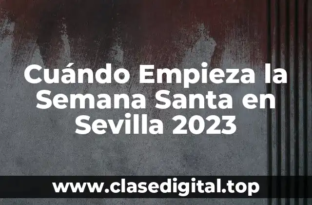 Cuándo Empieza la Semana Santa en Sevilla 2023