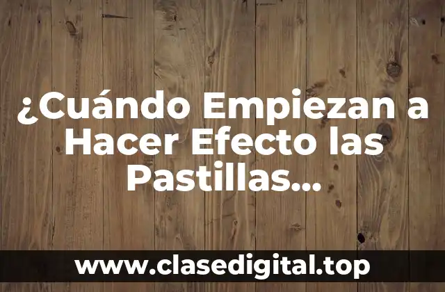 ¿Cuándo Empiezan a Hacer Efecto las Pastillas Anticonceptivas?