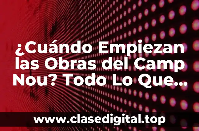 La Historia del Camp Nou y la Necesidad de Obras