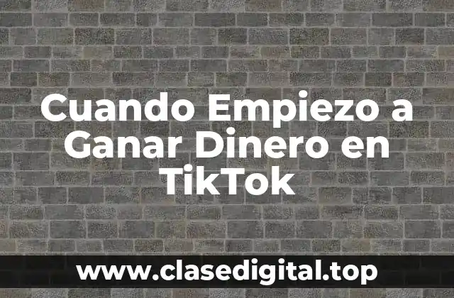 Cuando Empiezo a Ganar Dinero en TikTok