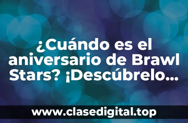 ¿Cuándo es el aniversario de Brawl Stars? ¡Descúbrelo aquí!