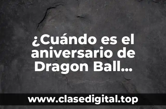 ¿Cuándo es el aniversario de Dragon Ball Legends?