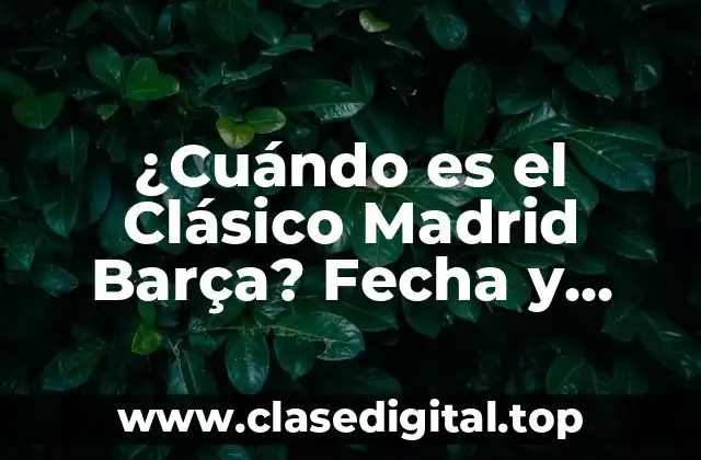 ¿Cuándo es el Clásico Madrid Barça? Fecha y Horario de los Partidos