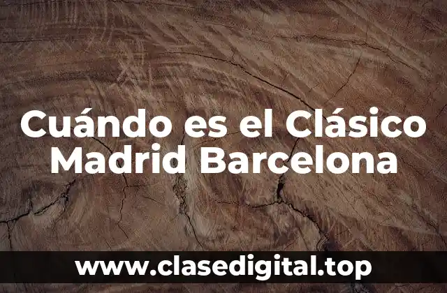 Cuándo es el Clásico Madrid Barcelona