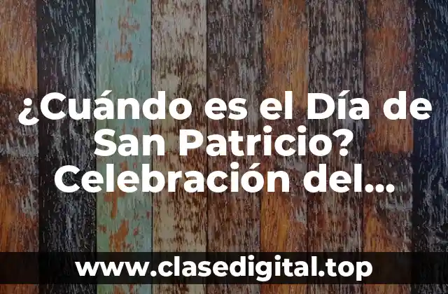 ¿Cuándo es el Día de San Patricio? Celebración del Patrón de Irlanda