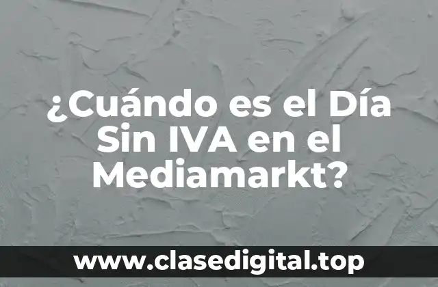 ¿Cuándo es el Día Sin IVA en el Mediamarkt?
