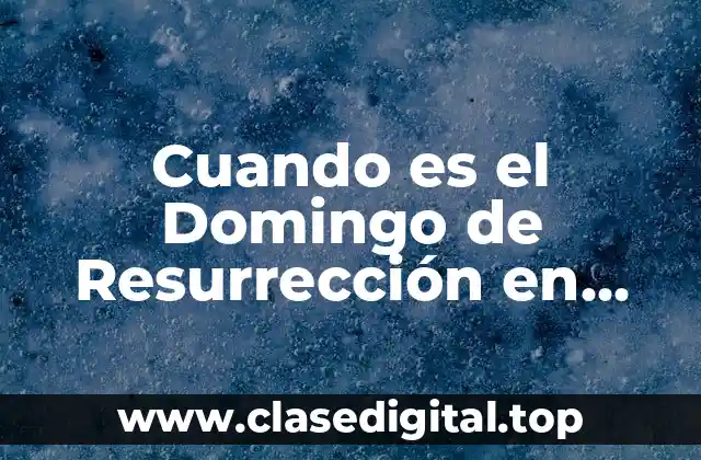 Cuando es el Domingo de Resurrección en 2023 y su Significado