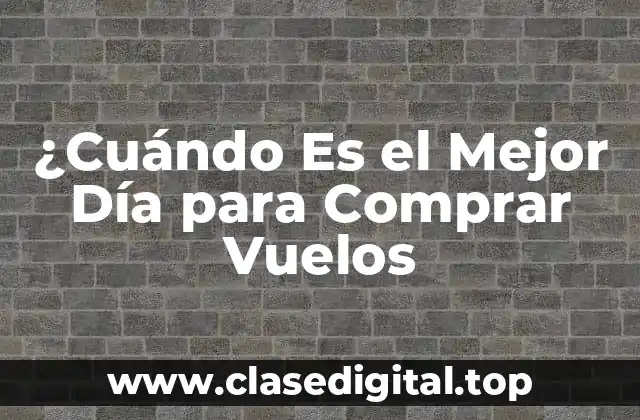 ¿Cuándo Es el Mejor Día para Comprar Vuelos
