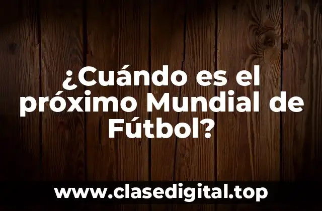 ¿Cuándo es el próximo Mundial de Fútbol?