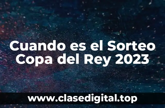 Cuando es el Sorteo Copa del Rey 2023