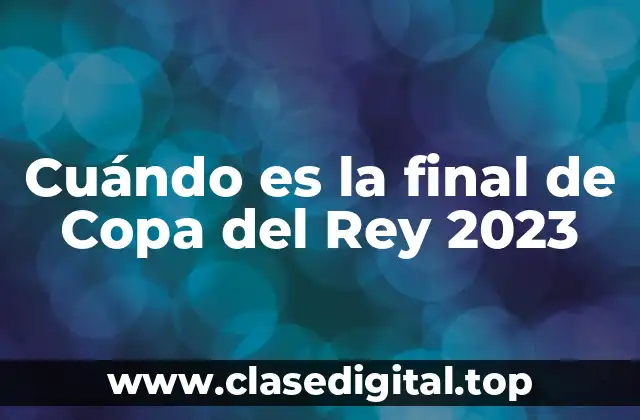 Cuándo es la final de Copa del Rey 2023