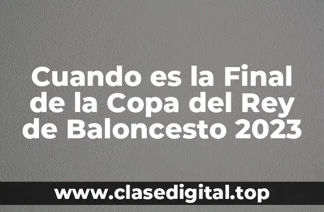 Cuando es la Final de la Copa del Rey de Baloncesto 2023