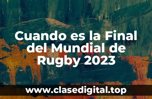 Cuando es la Final del Mundial de Rugby 2023
