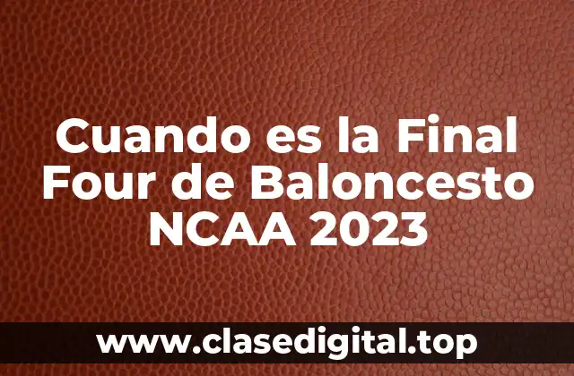 Cuando es la Final Four de Baloncesto NCAA 2023