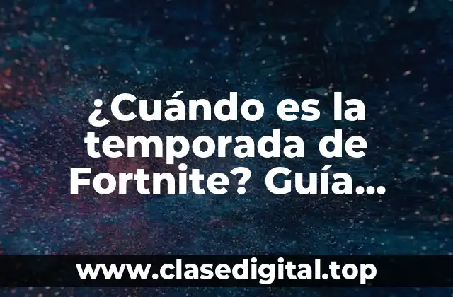 ¿Cuándo es la temporada de Fortnite? Guía definitiva para seguir el calendario de Battle Pass