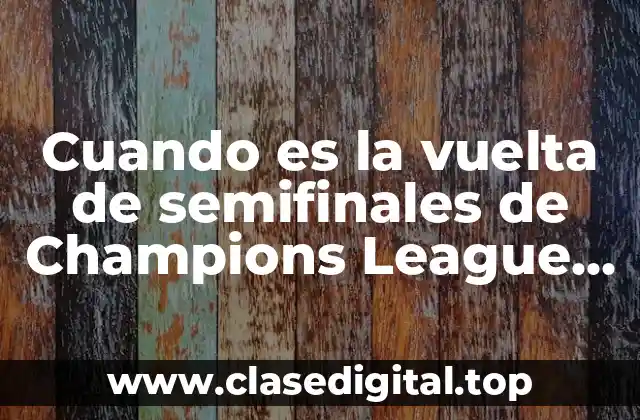 Cuando es la vuelta de semifinales de Champions League 2023