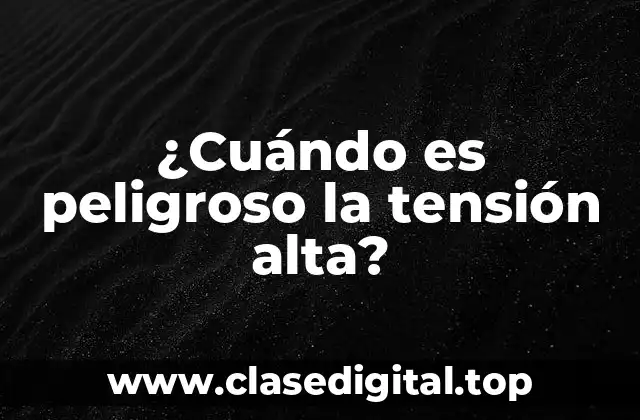 ¿Cuándo es peligroso la tensión alta?