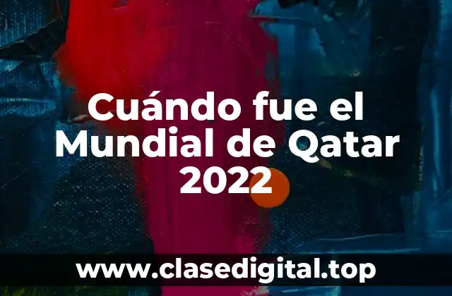 Cuándo fue el Mundial de Qatar 2022