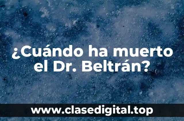 ¿Cuándo ha muerto el Dr. Beltrán?