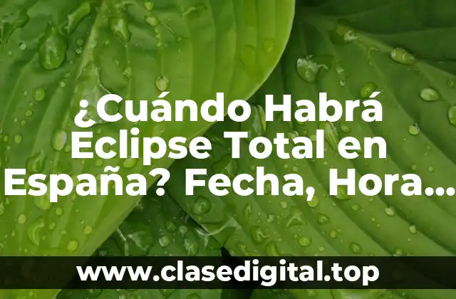 ¿Cuándo Habrá Eclipse Total en España? Fecha, Hora y Lugares