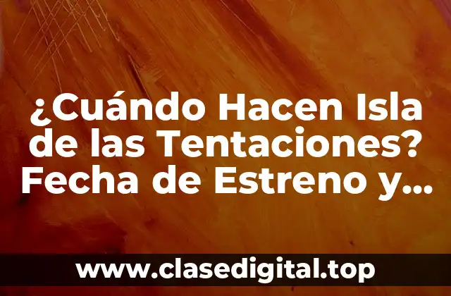¿Cuándo Hacen Isla de las Tentaciones? Fecha de Estreno y Noticias