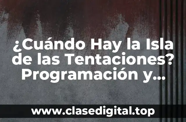 ¿Cuándo Hay la Isla de las Tentaciones? Programación y Transmisión