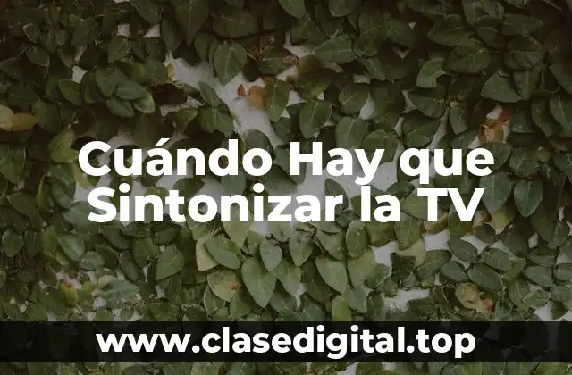 Cuándo Hay que Sintonizar la TV