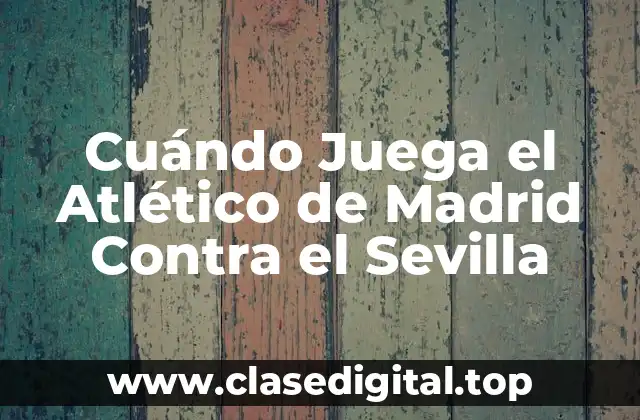 Cuándo Juega el Atlético de Madrid Contra el Sevilla