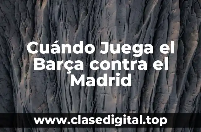 Cuándo Juega el Barça contra el Madrid