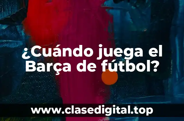 ¿Cuándo juega el Barça de fútbol?