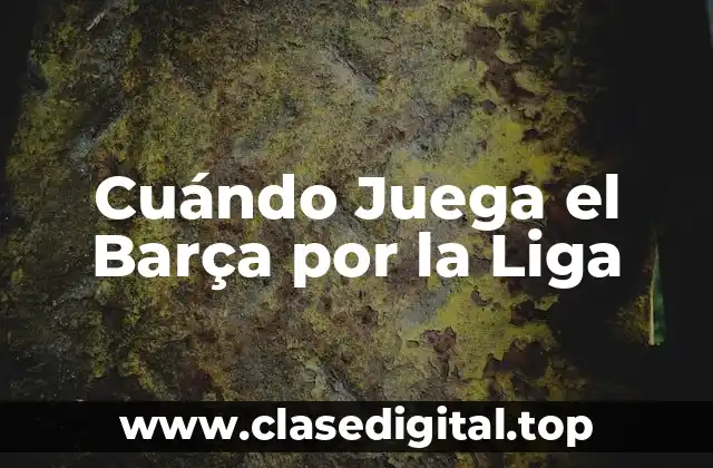 Cuándo Juega el Barça por la Liga