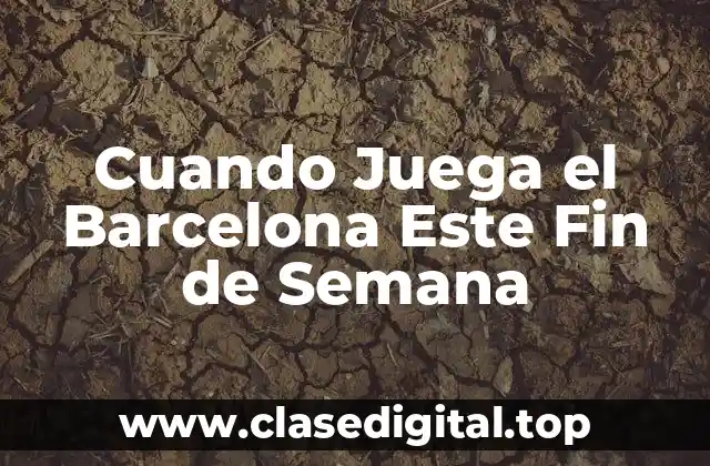 Cuando Juega el Barcelona Este Fin de Semana
