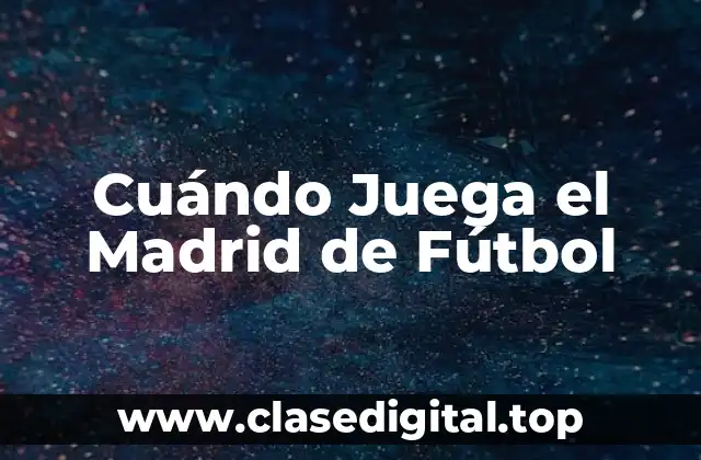 Cuándo Juega el Madrid de Fútbol