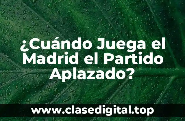 ¿Cuándo Juega el Madrid el Partido Aplazado?