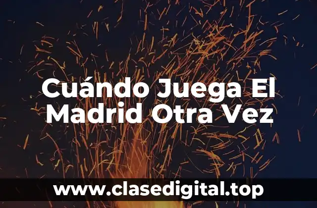 Cuándo Juega El Madrid Otra Vez