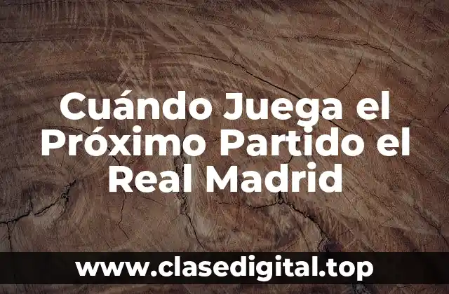 Cuándo Juega el Próximo Partido el Real Madrid